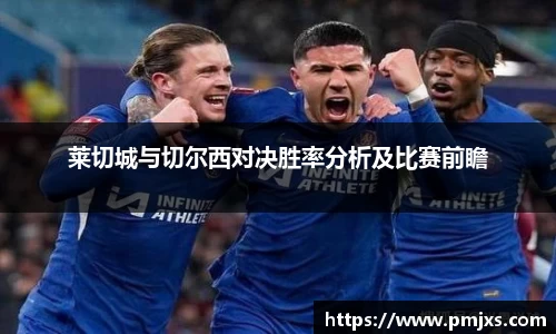 莱切城与切尔西对决胜率分析及比赛前瞻