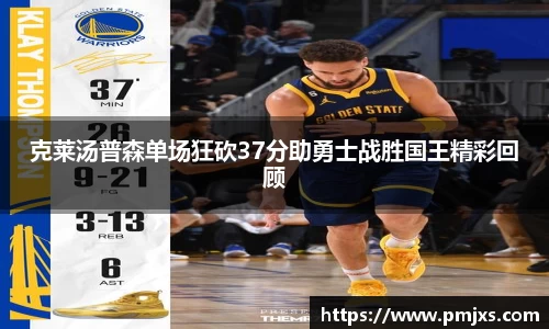 克莱汤普森单场狂砍37分助勇士战胜国王精彩回顾